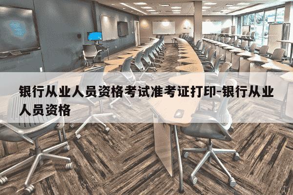 银行从业人员资格考试准考证打印-银行从业人员资格-第1张图片-学习推荐网 银行从业人员资格考试准考证打印-银行从业人员资格-第1张图片-学习推荐网