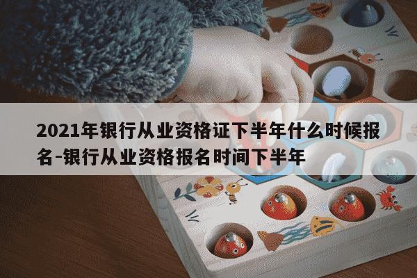 2021年银行从业资格证下半年什么时候报名-银行从业资格报名时间下半年-第1张图片-学习推荐网 2021年银行从业资格证下半年什么时候报名-银行从业资格报名时间下半年-第1张图片-学习推荐网