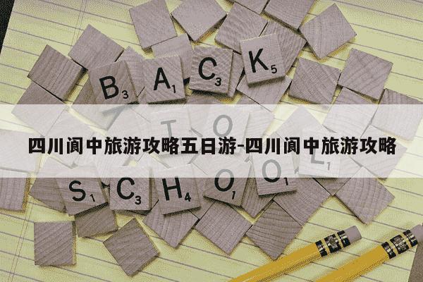 四川阆中旅游攻略五日游-四川阆中旅游攻略-第1张图片-学习推荐网