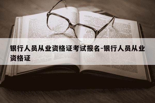 银行人员从业资格证考试报名-银行人员从业资格证-第1张图片-学习推荐网 银行人员从业资格证考试报名-银行人员从业资格证-第1张图片-学习推荐网