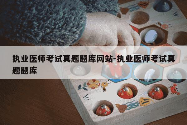 执业医师考试真题题库网站-执业医师考试真题题库-第1张图片-学习推荐网