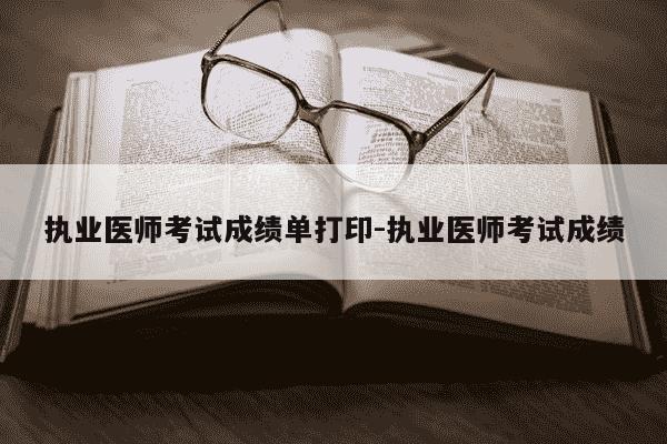 执业医师考试成绩单打印-执业医师考试成绩-第1张图片-学习推荐网