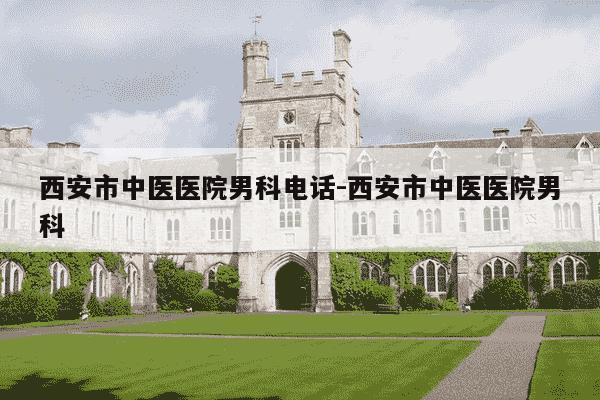 西安市中医医院男科电话-西安市中医医院男科-第1张图片-学习推荐网