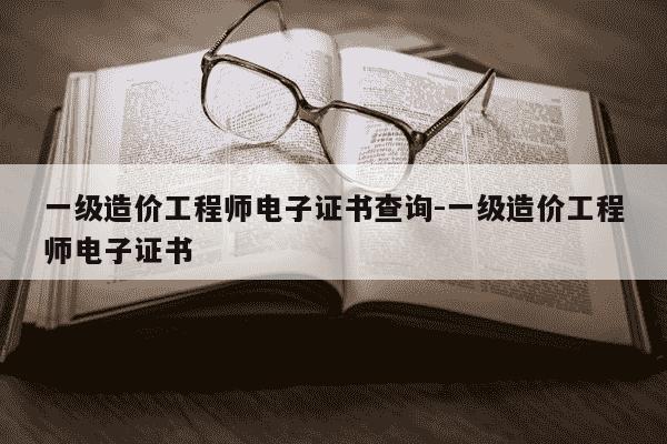 一级造价工程师电子证书查询-一级造价工程师电子证书-第1张图片-学习推荐网