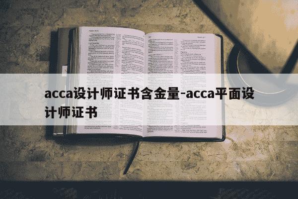 acca设计师证书含金量-acca平面设计师证书-第1张图片-学习推荐网