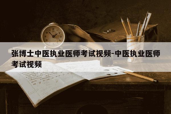 张博士中医执业医师考试视频-中医执业医师考试视频-第1张图片-学习推荐网 张博士中医执业医师考试视频-中医执业医师考试视频-第1张图片-学习推荐网