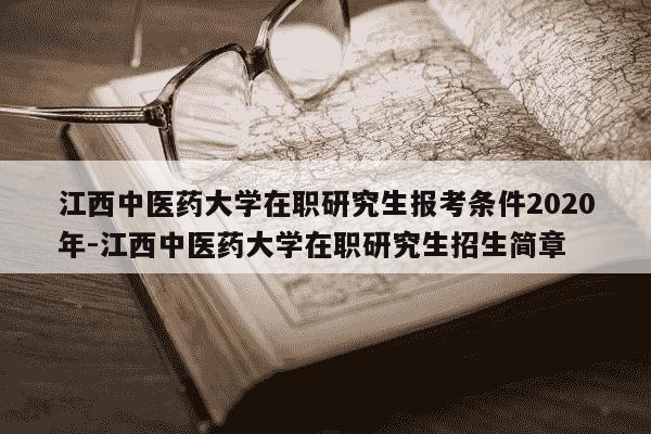 江西中医药大学在职研究生报考条件2020年-江西中医药大学在职研究生招生简章-第1张图片-学习推荐网