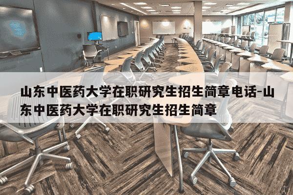 山东中医药大学在职研究生招生简章电话-山东中医药大学在职研究生招生简章-第1张图片-学习推荐网 山东中医药大学在职研究生招生简章电话-山东中医药大学在职研究生招生简章-第1张图片-学习推荐网
