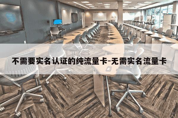 不需要实名认证的纯流量卡-无需实名流量卡-第1张图片-学习推荐网 不需要实名认证的纯流量卡-无需实名流量卡-第1张图片-学习推荐网