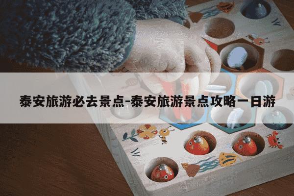 泰安旅游必去景点-泰安旅游景点攻略一日游-第1张图片-学习推荐网