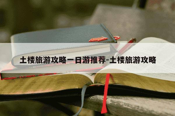 土楼旅游攻略一日游推荐-土楼旅游攻略-第1张图片-学习推荐网
