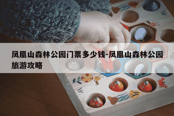 凤凰山森林公园门票多少钱-凤凰山森林公园旅游攻略-第1张图片-学习推荐网