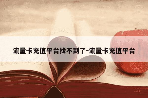 流量卡充值平台找不到了-流量卡充值平台-第1张图片-学习推荐网 流量卡充值平台找不到了-流量卡充值平台-第1张图片-学习推荐网