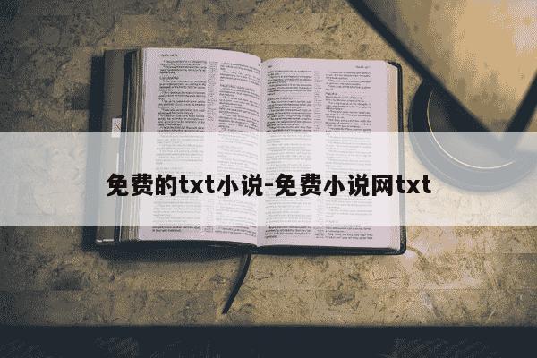 免费的txt小说-免费小说网txt-第1张图片-学习推荐网
