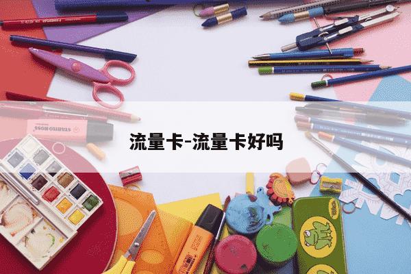 流量卡-流量卡好吗-第1张图片-学习推荐网