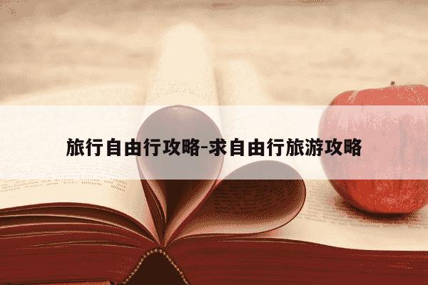 旅行自由行攻略-求自由行旅游攻略-第1张图片-学习推荐网