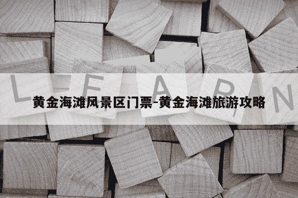 黄金海滩风景区门票-黄金海滩旅游攻略-第1张图片-学习推荐网