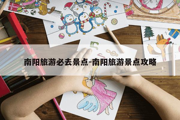 南阳旅游必去景点-南阳旅游景点攻略-第1张图片-学习推荐网