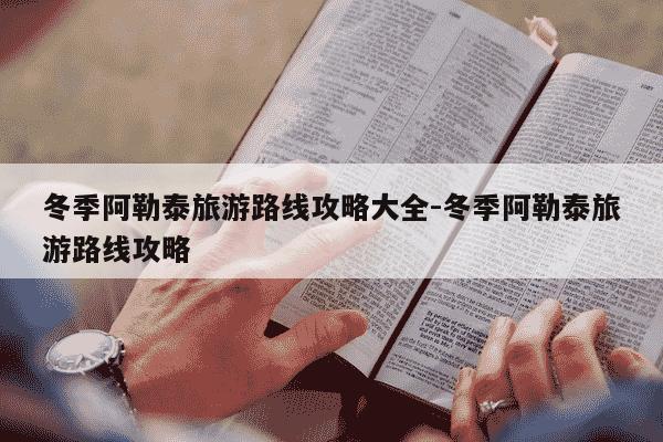 冬季阿勒泰旅游路线攻略大全-冬季阿勒泰旅游路线攻略-第1张图片-学习推荐网