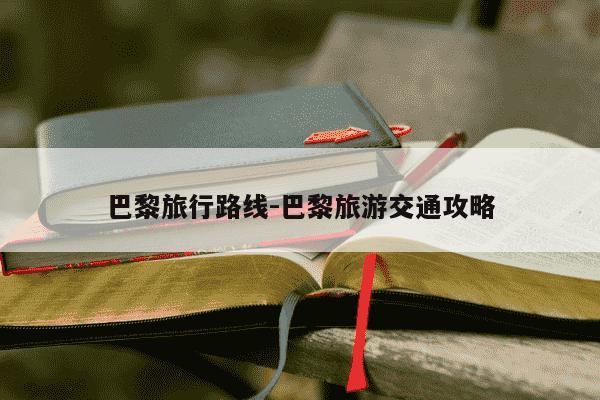 巴黎旅行路线-巴黎旅游交通攻略-第1张图片-学习推荐网