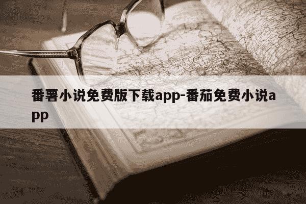 番薯小说免费版下载app-番茄免费小说app-第1张图片-学习推荐网