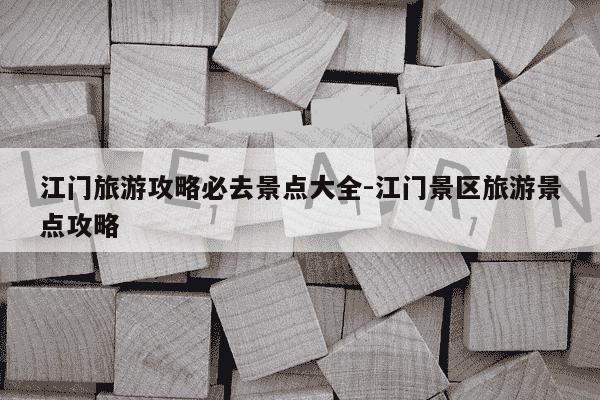 江门旅游攻略必去景点大全-江门景区旅游景点攻略-第1张图片-学习推荐网