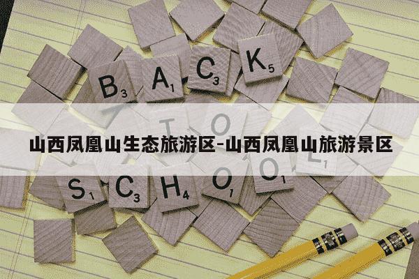 山西凤凰山生态旅游区-山西凤凰山旅游景区-第1张图片-学习推荐网 山西凤凰山生态旅游区-山西凤凰山旅游景区-第1张图片-学习推荐网