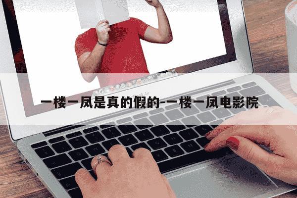 一楼一凤是真的假的-一楼一凤电影院-第1张图片-学习推荐网