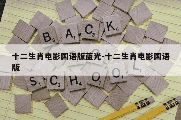十二生肖电影国语版蓝光-十二生肖电影国语版-第1张图片-学习推荐网