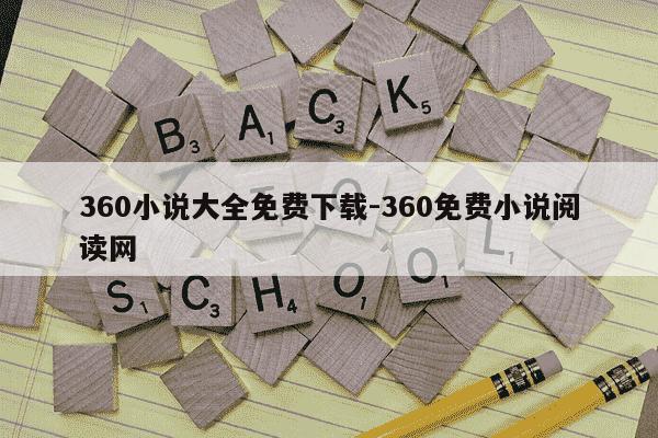 360小说大全免费下载-360免费小说阅读网-第1张图片-学习推荐网
