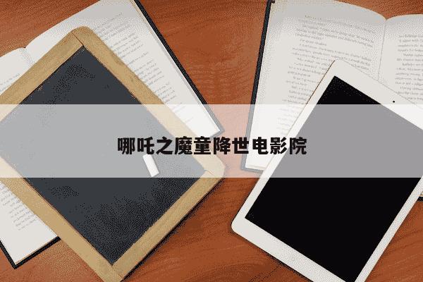 哪吒之魔童降世电影院-第1张图片-学习推荐网