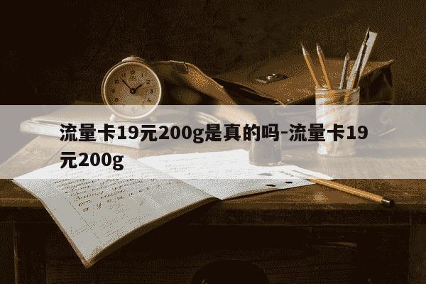 流量卡19元200g是真的吗-流量卡19元200g-第1张图片-学习推荐网