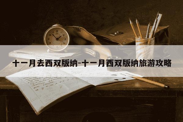 十一月去西双版纳-十一月西双版纳旅游攻略-第1张图片-学习推荐网