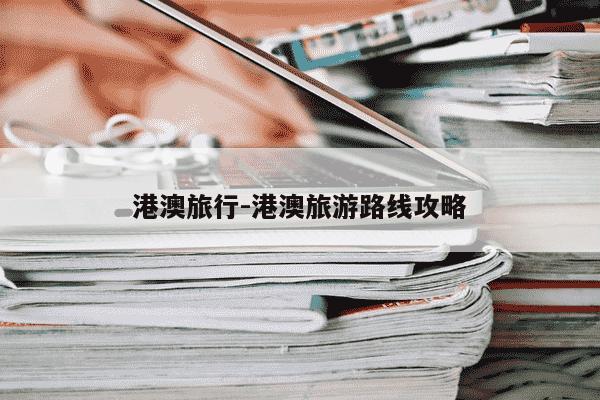 港澳旅行-港澳旅游路线攻略-第1张图片-学习推荐网