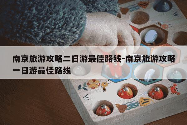 南京旅游攻略二日游最佳路线-南京旅游攻略一日游最佳路线-第1张图片-学习推荐网