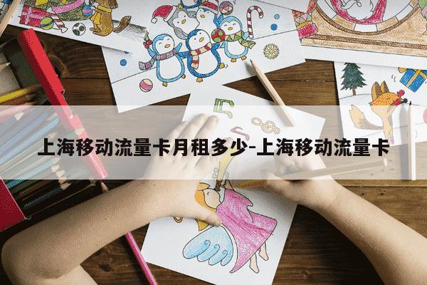 上海移动流量卡月租多少-上海移动流量卡-第1张图片-学习推荐网