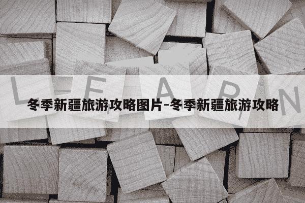 冬季新疆旅游攻略图片-冬季新疆旅游攻略-第1张图片-学习推荐网
