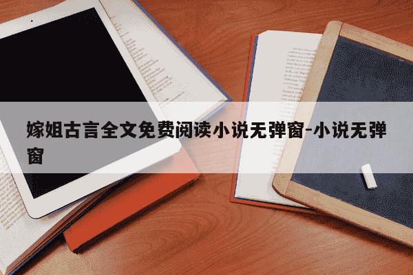 嫁姐古言全文免费阅读小说无弹窗-小说无弹窗-第1张图片-学习推荐网