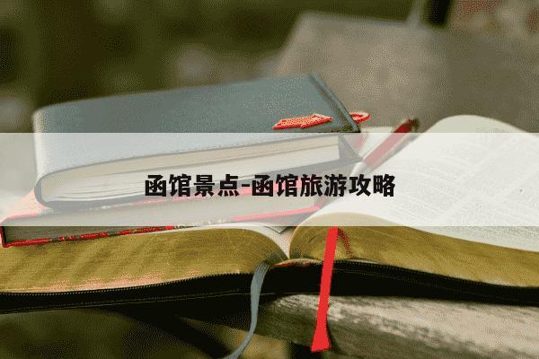 函馆景点-函馆旅游攻略-第1张图片-学习推荐网