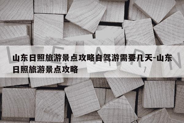 山东日照旅游景点攻略自驾游需要几天-山东日照旅游景点攻略-第1张图片-学习推荐网 山东日照旅游景点攻略自驾游需要几天-山东日照旅游景点攻略-第1张图片-学习推荐网