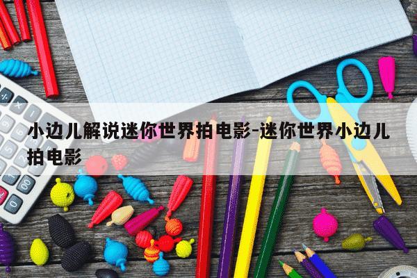 小边儿解说迷你世界拍电影-迷你世界小边儿拍电影-第1张图片-学习推荐网