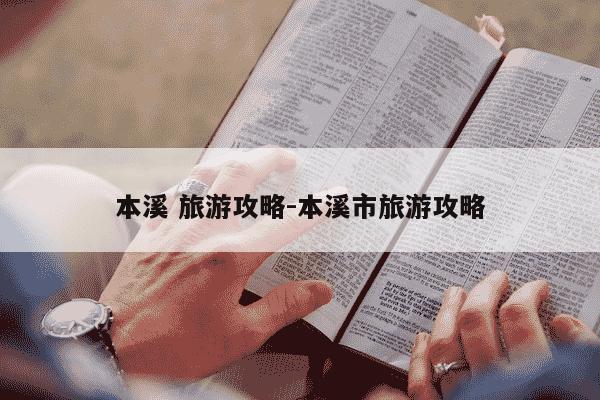 本溪 旅游攻略-本溪市旅游攻略-第1张图片-学习推荐网 本溪 旅游攻略-本溪市旅游攻略-第1张图片-学习推荐网