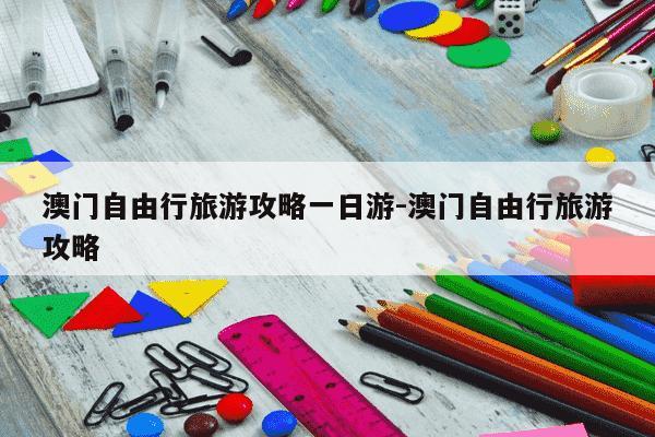 澳门自由行旅游攻略一日游-澳门自由行旅游攻略-第1张图片-学习推荐网