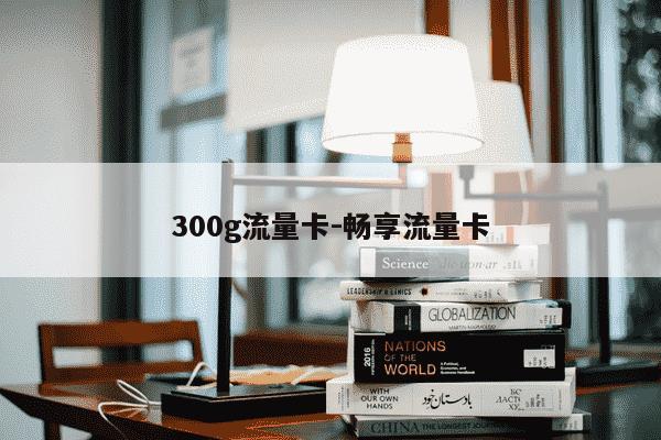 300g流量卡-畅享流量卡-第1张图片-学习推荐网
