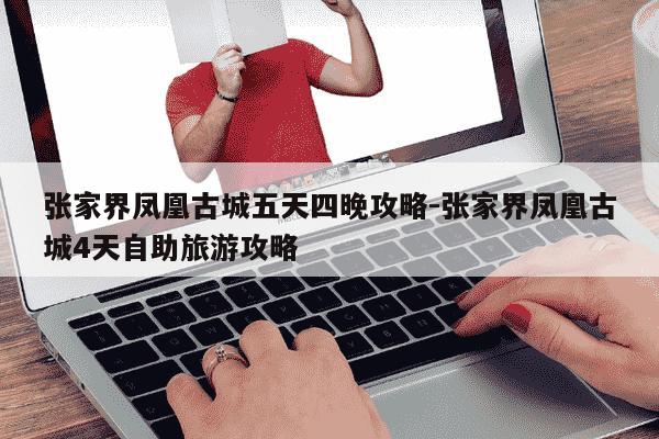 张家界凤凰古城五天四晚攻略-张家界凤凰古城4天自助旅游攻略-第1张图片-学习推荐网