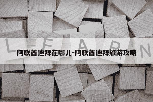 阿联酋迪拜在哪儿-阿联酋迪拜旅游攻略-第1张图片-学习推荐网