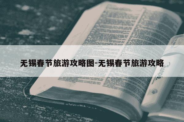 无锡春节旅游攻略图-无锡春节旅游攻略-第1张图片-学习推荐网