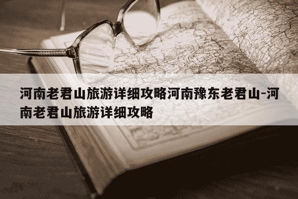 河南老君山旅游详细攻略河南豫东老君山-河南老君山旅游详细攻略-第1张图片-学习推荐网 河南老君山旅游详细攻略河南豫东老君山-河南老君山旅游详细攻略-第1张图片-学习推荐网