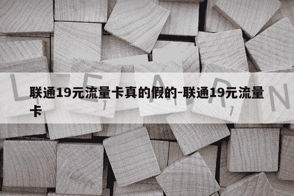 联通19元流量卡真的假的-联通19元流量卡-第1张图片-学习推荐网