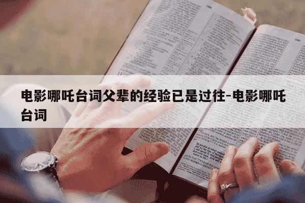 电影哪吒台词父辈的经验已是过往-电影哪吒台词-第1张图片-学习推荐网